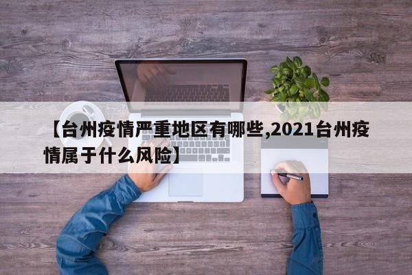 【台州疫情严重地区有哪些,2021台州疫情属于什么风险】