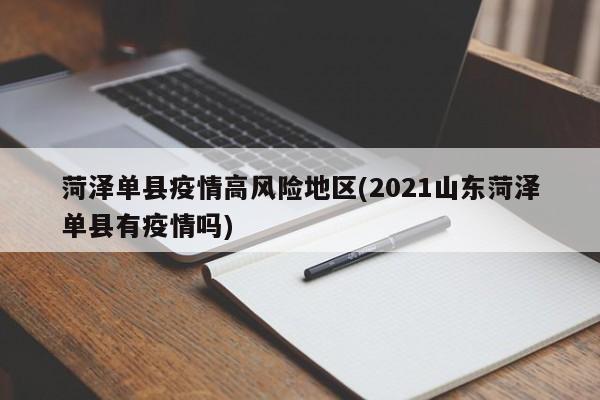 菏泽单县疫情高风险地区(2021山东菏泽单县有疫情吗)