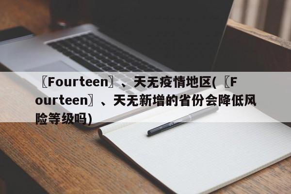 〖Fourteen〗、天无疫情地区(〖Fourteen〗、天无新增的省份会降低风险等级吗)