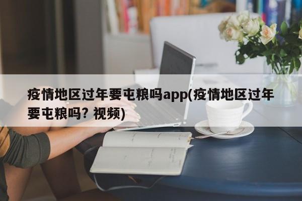 疫情地区过年要屯粮吗app(疫情地区过年要屯粮吗? 视频)