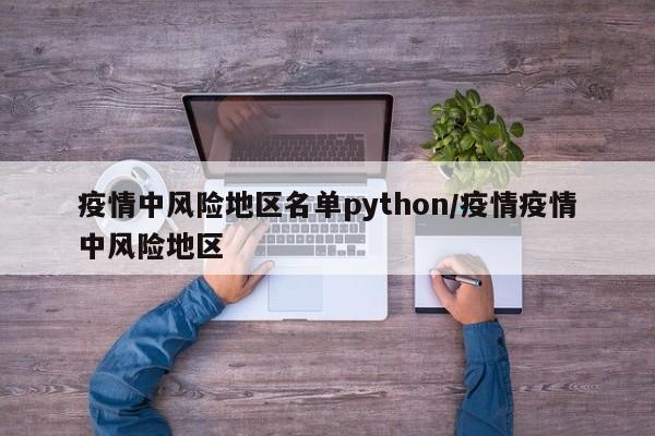 疫情中风险地区名单python/疫情疫情中风险地区