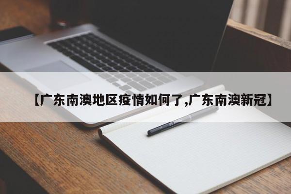 【广东南澳地区疫情如何了,广东南澳新冠】