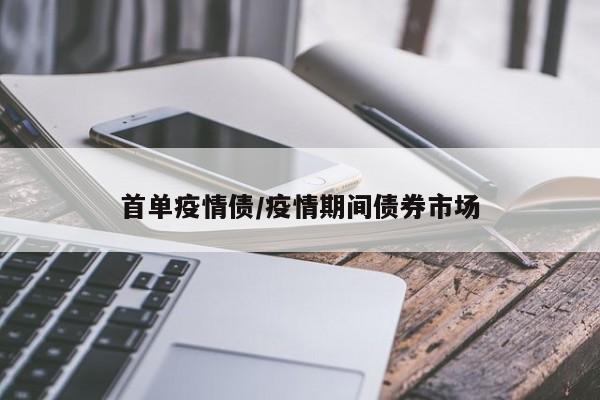 首单疫情债/疫情期间债券市场
