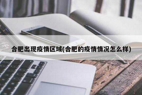 合肥出现疫情区域(合肥的疫情情况怎么样)