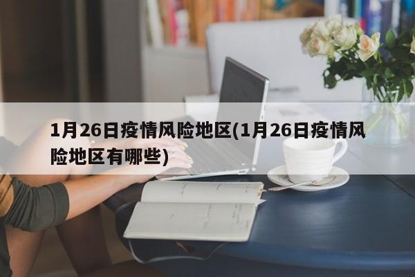 1月26日疫情风险地区(1月26日疫情风险地区有哪些)