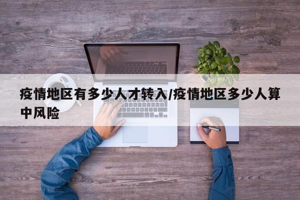 疫情地区有多少人才转入/疫情地区多少人算中风险