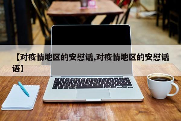 【对疫情地区的安慰话,对疫情地区的安慰话语】