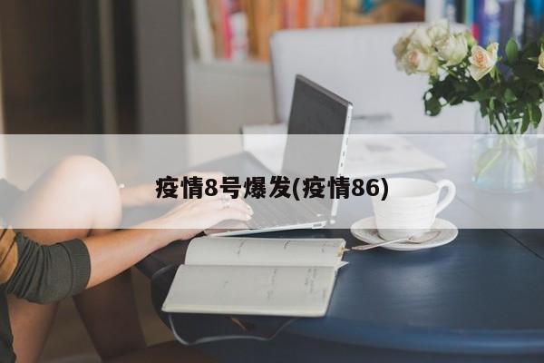 疫情8号爆发(疫情86)