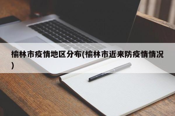 榆林市疫情地区分布(榆林市近来防疫情情况)