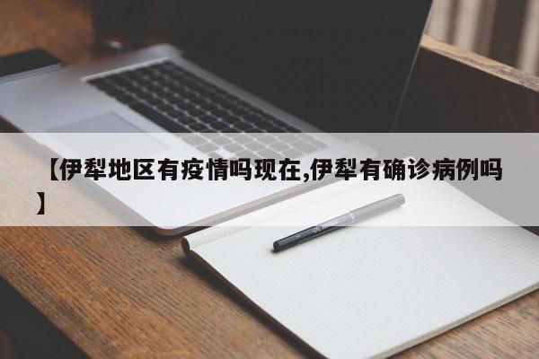 【伊犁地区有疫情吗现在,伊犁有确诊病例吗】