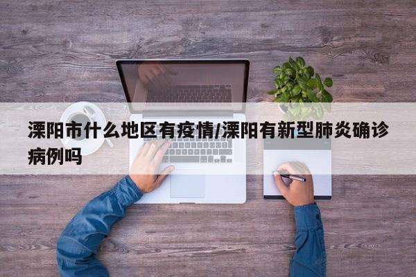 溧阳市什么地区有疫情/溧阳有新型肺炎确诊病例吗