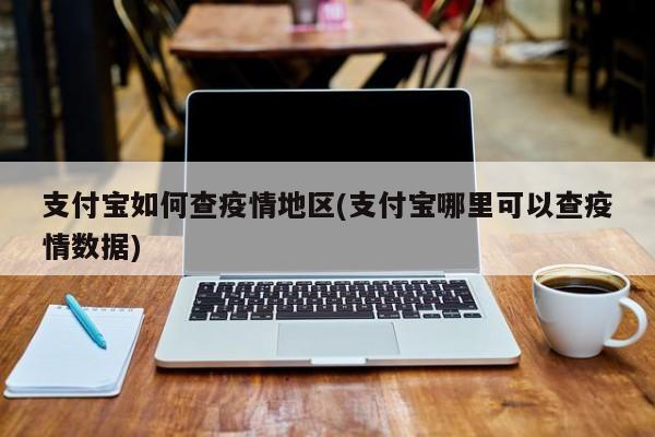 支付宝如何查疫情地区(支付宝哪里可以查疫情数据)