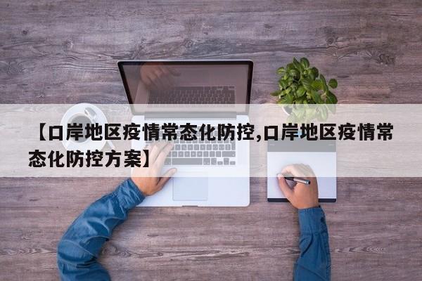 【口岸地区疫情常态化防控,口岸地区疫情常态化防控方案】