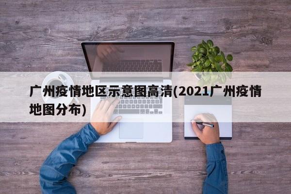 广州疫情地区示意图高清(2021广州疫情地图分布)