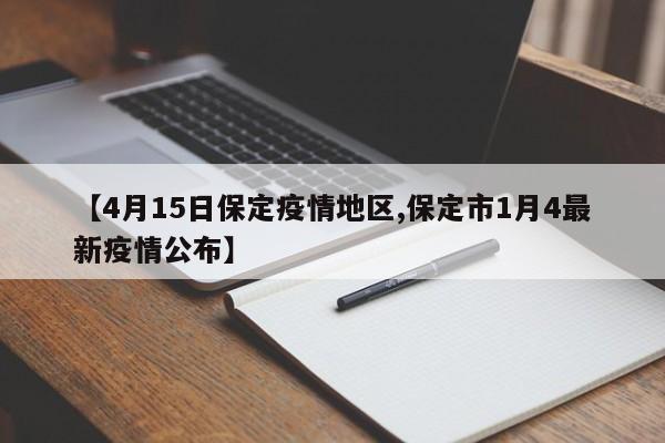 【4月15日保定疫情地区,保定市1月4最新疫情公布】
