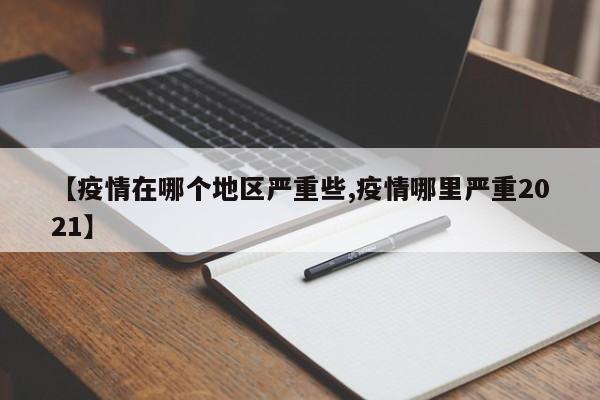 【疫情在哪个地区严重些,疫情哪里严重2021】