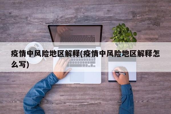 疫情中风险地区解释(疫情中风险地区解释怎么写)
