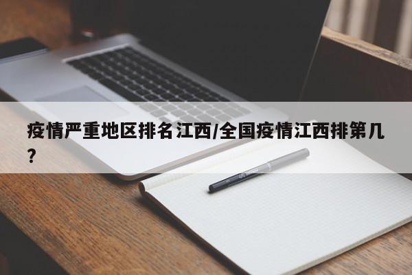 疫情严重地区排名江西/全国疫情江西排第几?