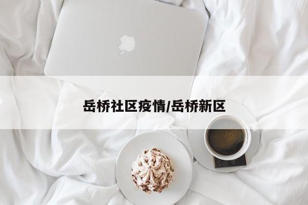 岳桥社区疫情/岳桥新区