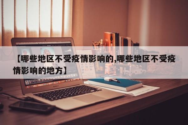 【哪些地区不受疫情影响的,哪些地区不受疫情影响的地方】