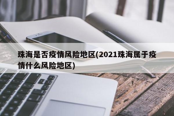 珠海是否疫情风险地区(2021珠海属于疫情什么风险地区)