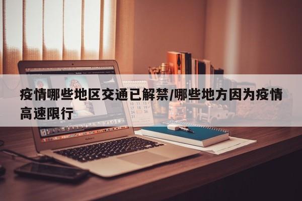 疫情哪些地区交通已解禁/哪些地方因为疫情高速限行