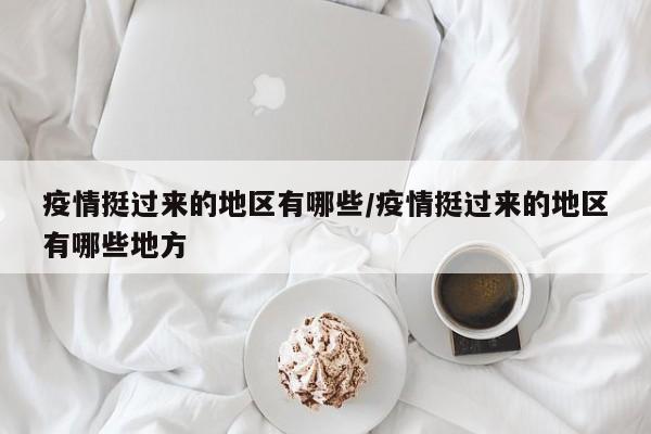 疫情挺过来的地区有哪些/疫情挺过来的地区有哪些地方