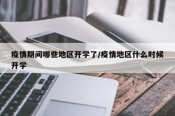 疫情期间哪些地区开学了/疫情地区什么时候开学