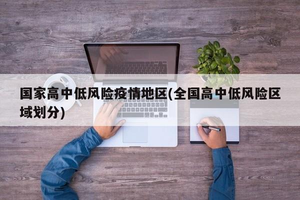 国家高中低风险疫情地区(全国高中低风险区域划分)