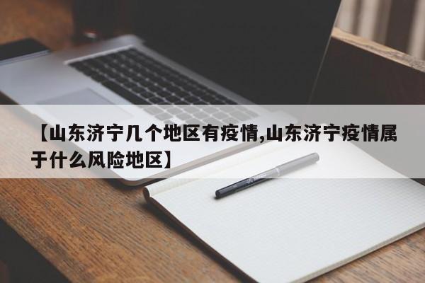【山东济宁几个地区有疫情,山东济宁疫情属于什么风险地区】