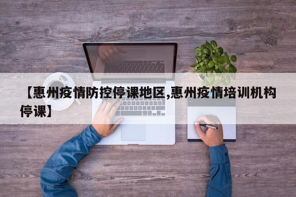 【惠州疫情防控停课地区,惠州疫情培训机构停课】