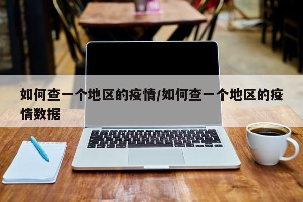 如何查一个地区的疫情/如何查一个地区的疫情数据