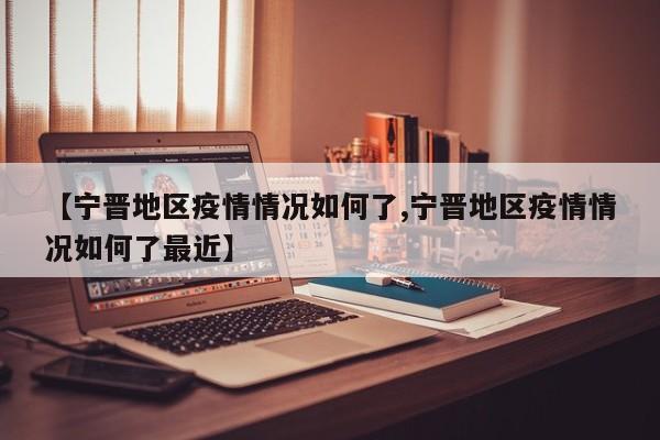 【宁晋地区疫情情况如何了,宁晋地区疫情情况如何了最近】