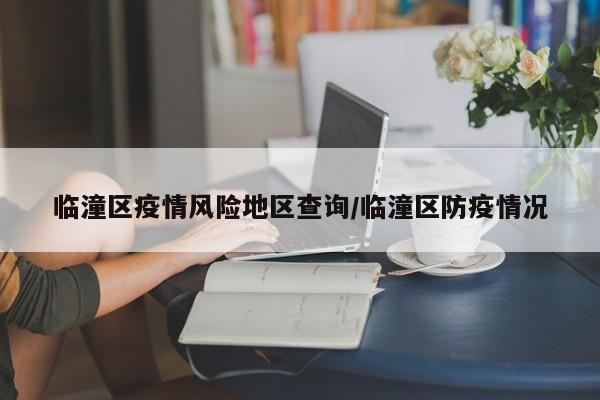 临潼区疫情风险地区查询/临潼区防疫情况