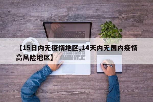 【15日内无疫情地区,14天内无国内疫情高风险地区】