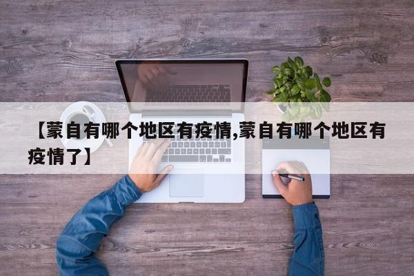【蒙自有哪个地区有疫情,蒙自有哪个地区有疫情了】