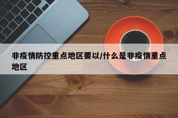 非疫情防控重点地区要以/什么是非疫情重点地区