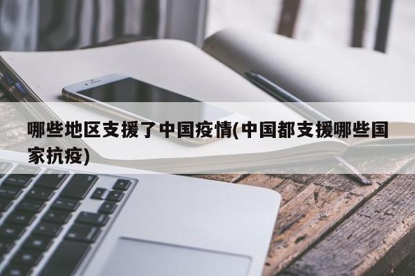 哪些地区支援了中国疫情(中国都支援哪些国家抗疫)