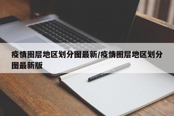疫情圈层地区划分图最新/疫情圈层地区划分图最新版