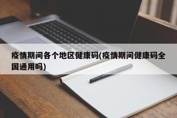 疫情期间各个地区健康码(疫情期间健康码全国通用吗)