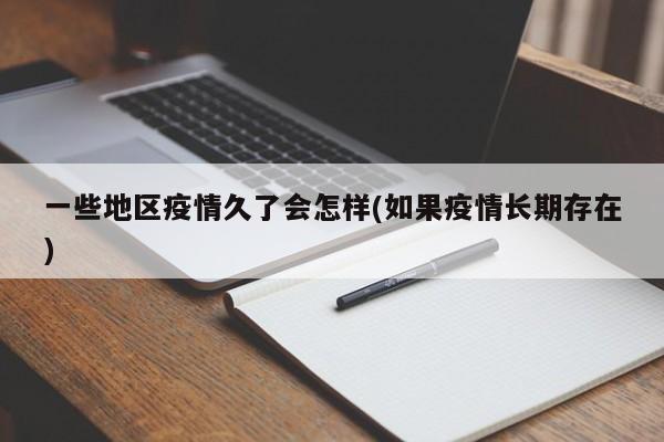 一些地区疫情久了会怎样(如果疫情长期存在)