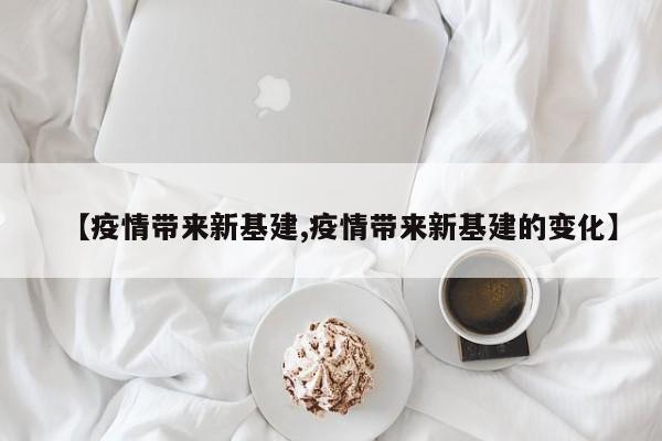 【疫情带来新基建,疫情带来新基建的变化】