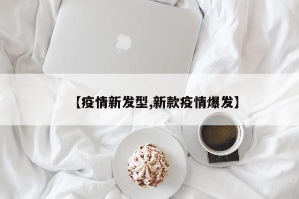 【疫情新发型,新款疫情爆发】