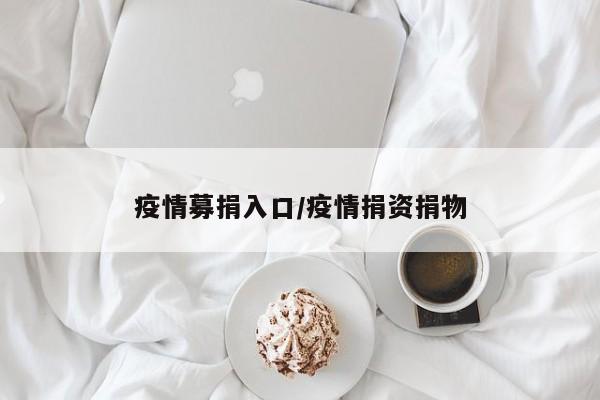 疫情募捐入口/疫情捐资捐物