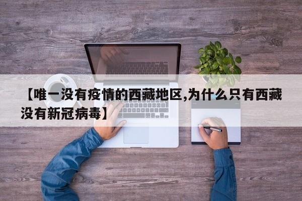 【唯一没有疫情的西藏地区,为什么只有西藏没有新冠病毒】