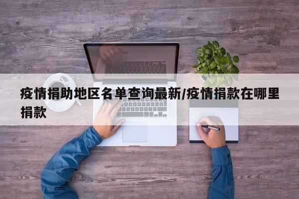 疫情捐助地区名单查询最新/疫情捐款在哪里捐款
