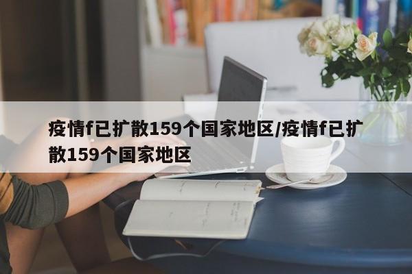 疫情f已扩散159个国家地区/疫情f已扩散159个国家地区