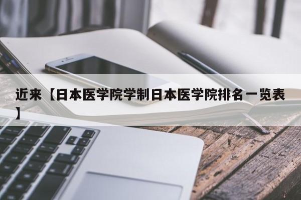 近来【日本医学院学制日本医学院排名一览表】