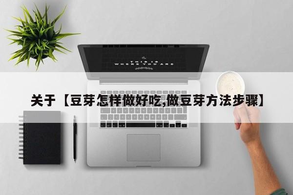 关于【豆芽怎样做好吃,做豆芽方法步骤】