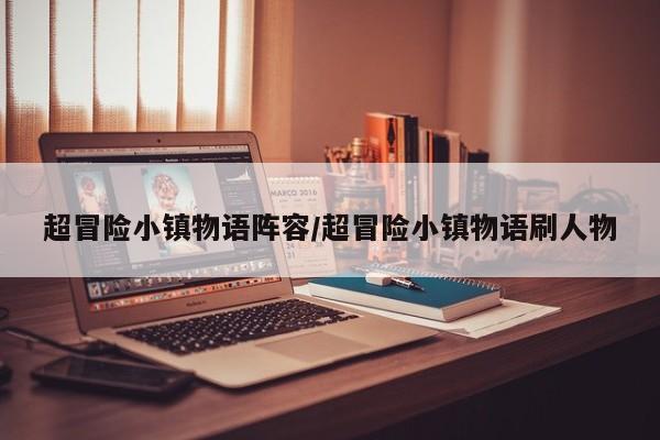 超冒险小镇物语阵容/超冒险小镇物语刷人物